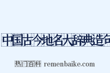 中国古今地名大辞典造句是什么意思的图片